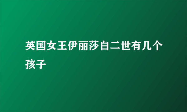 英国女王伊丽莎白二世有几个孩子