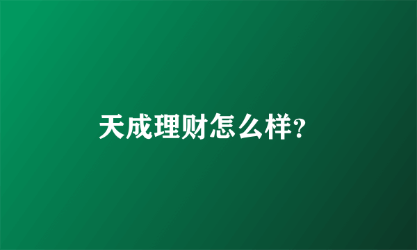 天成理财怎么样？