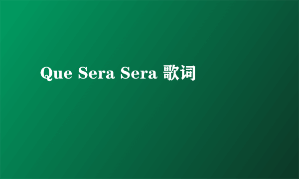 Que Sera Sera 歌词