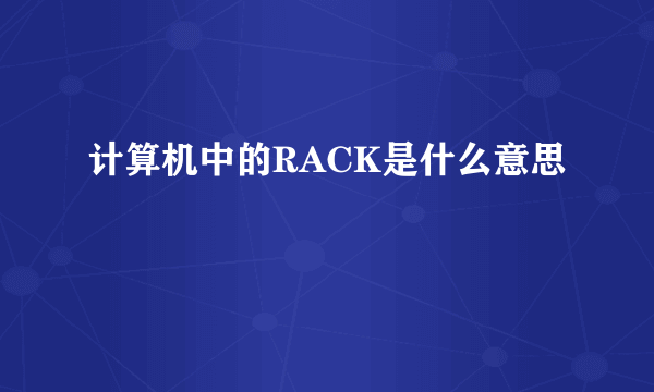 计算机中的RACK是什么意思