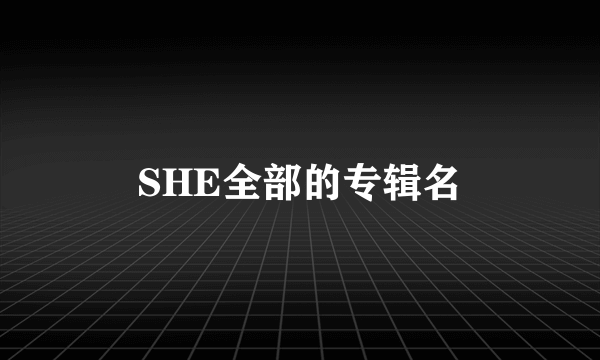 SHE全部的专辑名