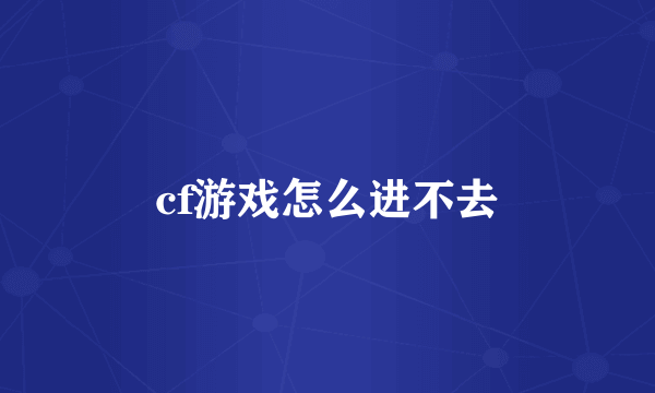 cf游戏怎么进不去