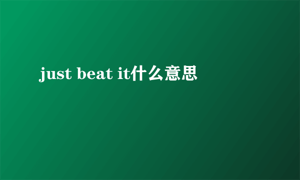 just beat it什么意思