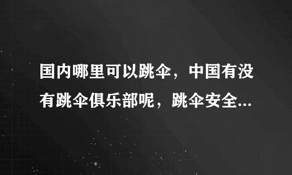 国内哪里可以跳伞，中国有没有跳伞俱乐部呢，跳伞安全吗？跳伞一次大概要多少钱呢