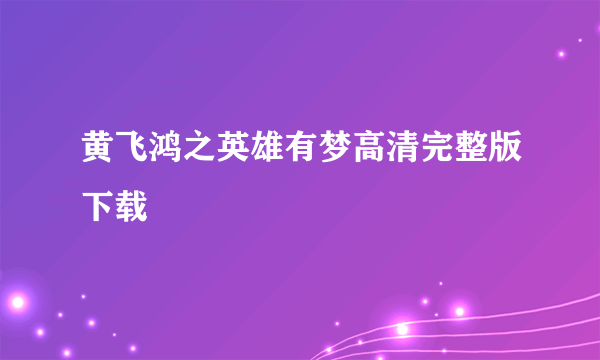 黄飞鸿之英雄有梦高清完整版下载