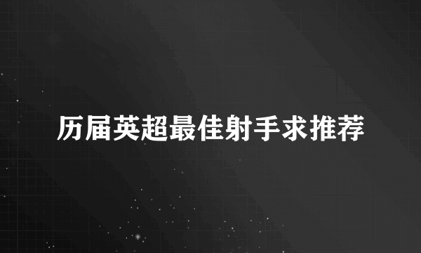 历届英超最佳射手求推荐