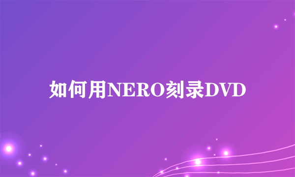 如何用NERO刻录DVD
