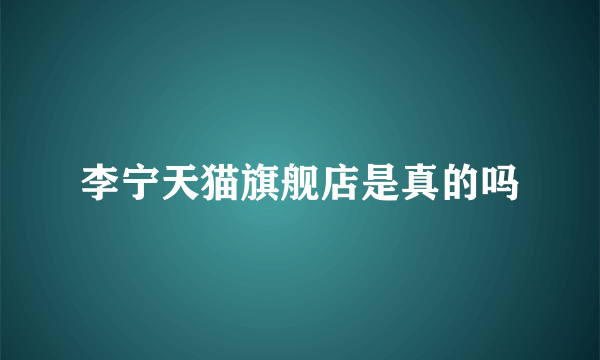 李宁天猫旗舰店是真的吗