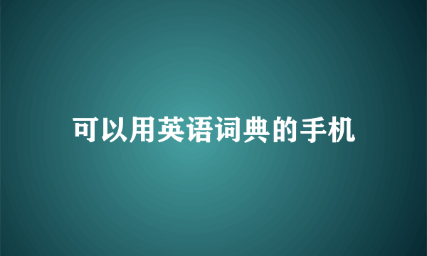 可以用英语词典的手机