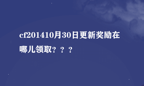cf201410月30日更新奖励在哪儿领取？？？