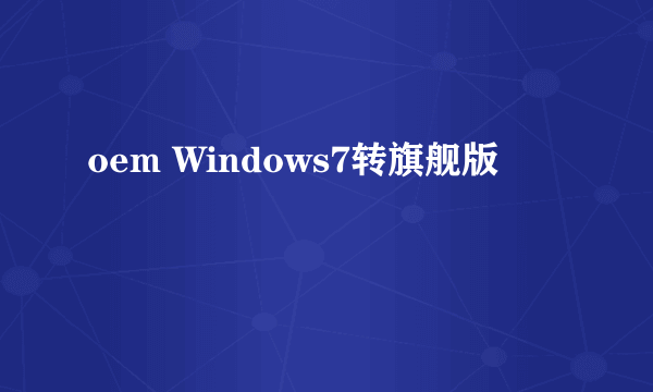 oem Windows7转旗舰版