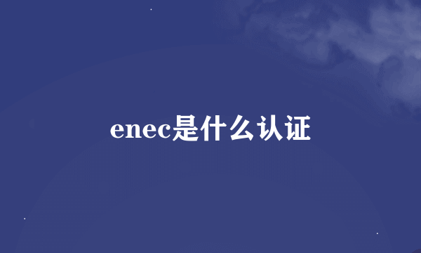 enec是什么认证