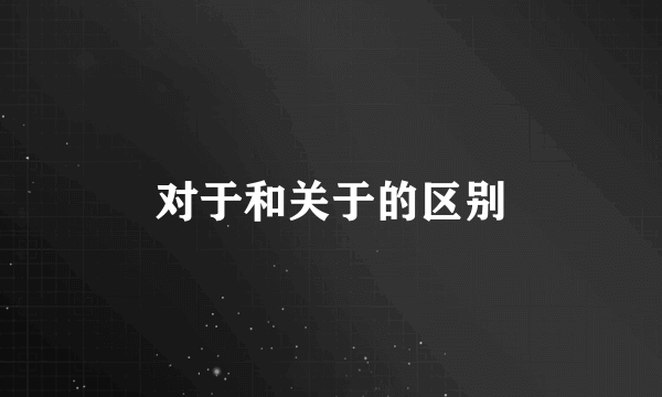 对于和关于的区别