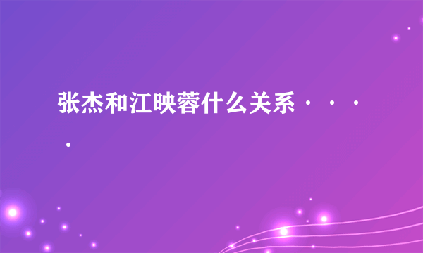 张杰和江映蓉什么关系····