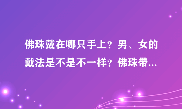佛珠戴在哪只手上？男、女的戴法是不是不一样？佛珠带在那只手上有什么特殊的意义吗？