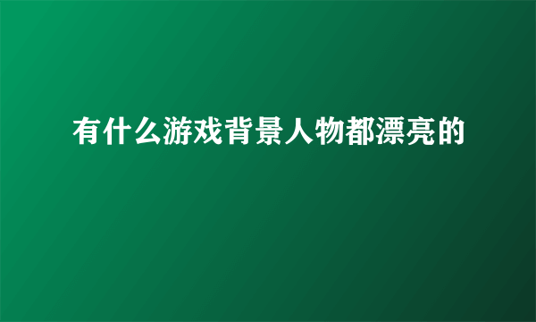 有什么游戏背景人物都漂亮的