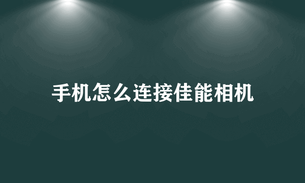 手机怎么连接佳能相机