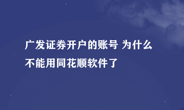 广发证券开户的账号 为什么不能用同花顺软件了