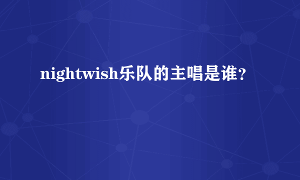 nightwish乐队的主唱是谁？