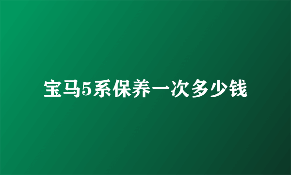 宝马5系保养一次多少钱