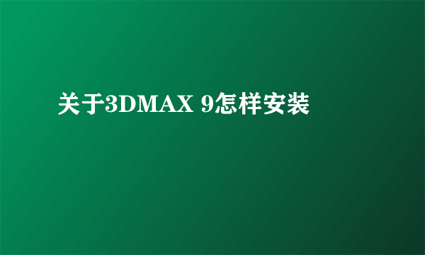 关于3DMAX 9怎样安装