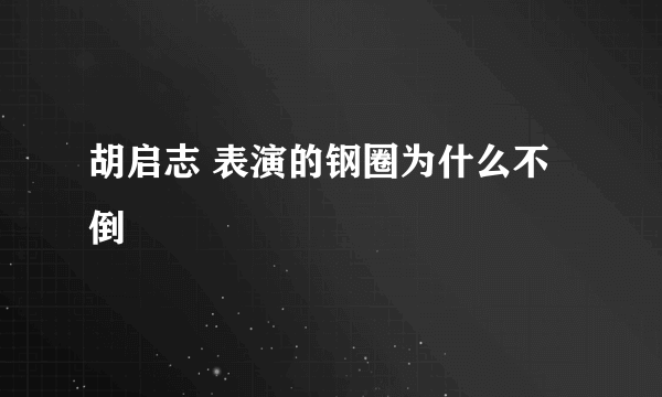 胡启志 表演的钢圈为什么不倒