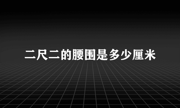 二尺二的腰围是多少厘米