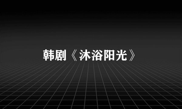 韩剧《沐浴阳光》