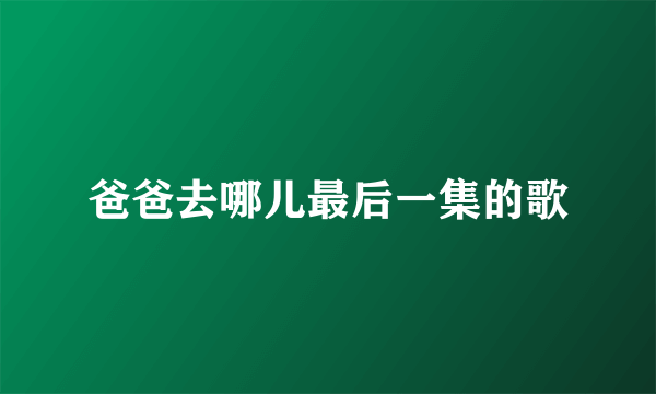 爸爸去哪儿最后一集的歌