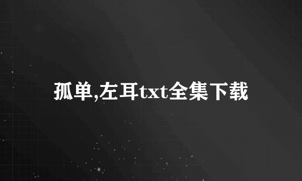 孤单,左耳txt全集下载