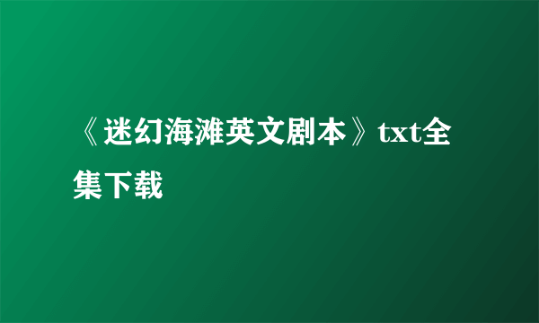 《迷幻海滩英文剧本》txt全集下载