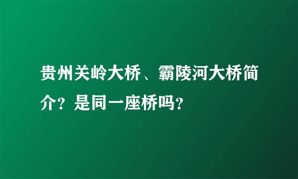 贵州关岭大桥、霸陵河大桥简介？是同一座桥吗？
