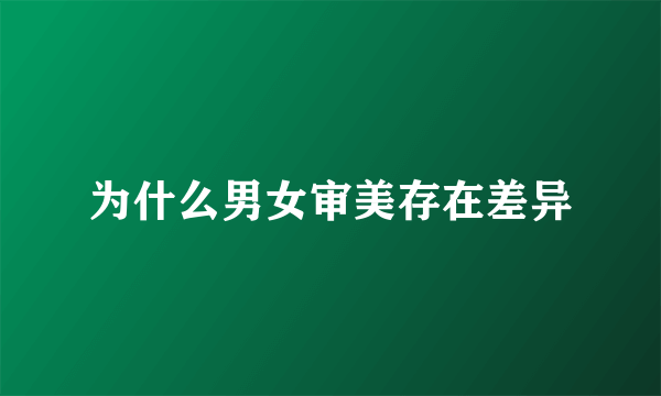 为什么男女审美存在差异