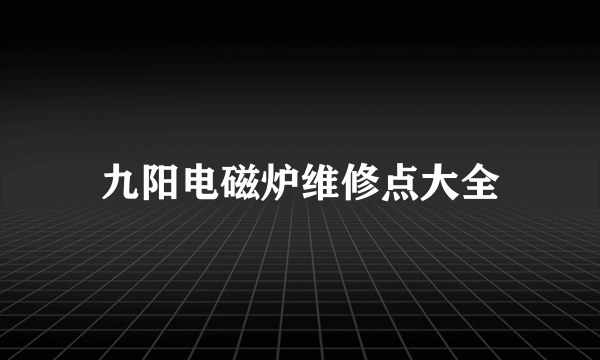 九阳电磁炉维修点大全