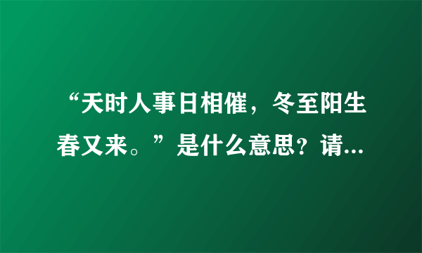 “天时人事日相催，冬至阳生春又来。”是什么意思？请教罗。。。