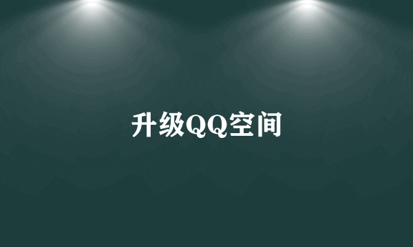 升级QQ空间
