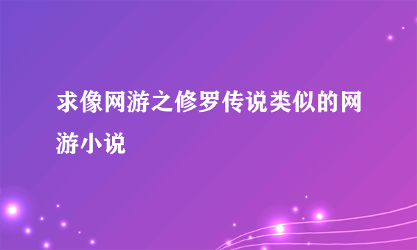 求像网游之修罗传说类似的网游小说
