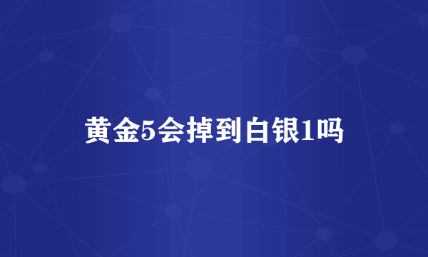 黄金5会掉到白银1吗