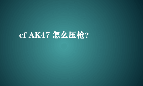 cf AK47 怎么压枪？