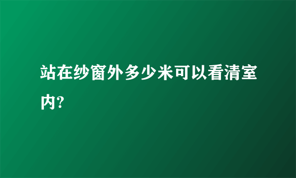 站在纱窗外多少米可以看清室内?