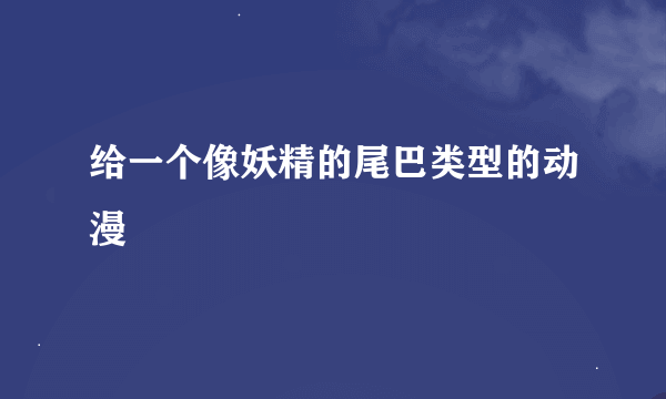 给一个像妖精的尾巴类型的动漫