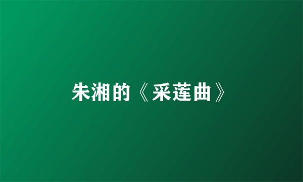 朱湘的《采莲曲》