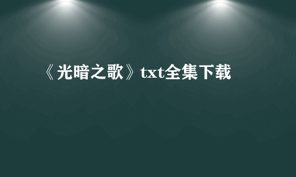 《光暗之歌》txt全集下载