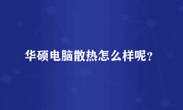 华硕电脑散热怎么样呢？