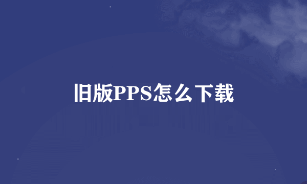 旧版PPS怎么下载