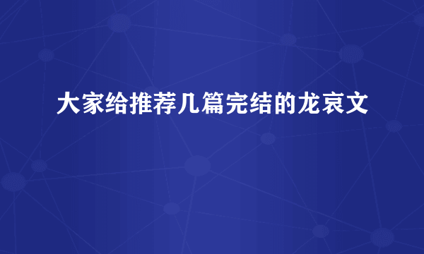 大家给推荐几篇完结的龙哀文