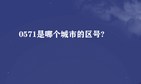 0571是哪个城市的区号?