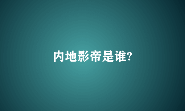 内地影帝是谁?