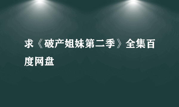 求《破产姐妹第二季》全集百度网盘
