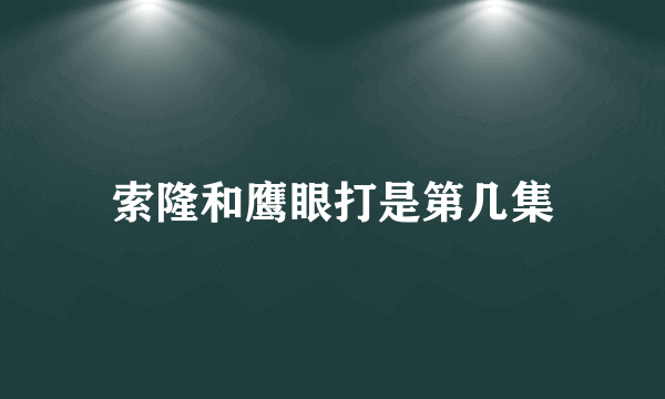 索隆和鹰眼打是第几集